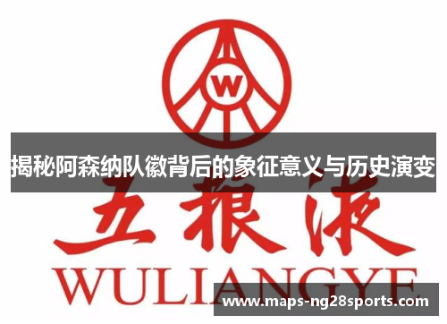 揭秘阿森纳队徽背后的象征意义与历史演变 揭秘阿森纳队徽背后的象征意义与历史演变